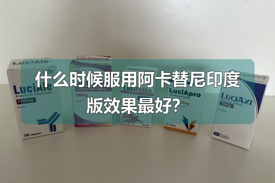 什么时候服用阿卡替尼印度版效果最好?